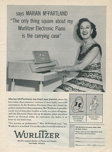 May be an image of 1 person, record player and text that says 'says MARIAN MCPARTLAND "The only thing square about my Wurlitzer Electronic Piano is the carrying case" Marian McPartland, top flight jazz pianist, shares the here-today-tbere-tomorrow existence most highly successful Electronic found the perfect musical traveling Wurlitzer isportable, moved from place easily fluggage. And the Electronic Piano up minutes, plays anywhere there's electrical convenient it home any hotel practice performance," Miss McPartland says, my a real find. I've no idea did without WURLİTZER World's Largest Builder of Pianos and Organs De Kalb, Illinois Earphones et you practice Carries likea suitcaso D359 Wurlitzer Company, ,Iilinois more Information about Wurlitzer Electronic Piano.'