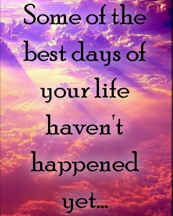 best days haven't happen yet