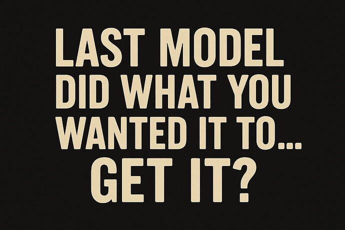The image contains the text, "LAST MODEL DID WHAT YOU WANTED IT TO... GET IT?" in bold beige letters on a black background. (Captioned by AI)
