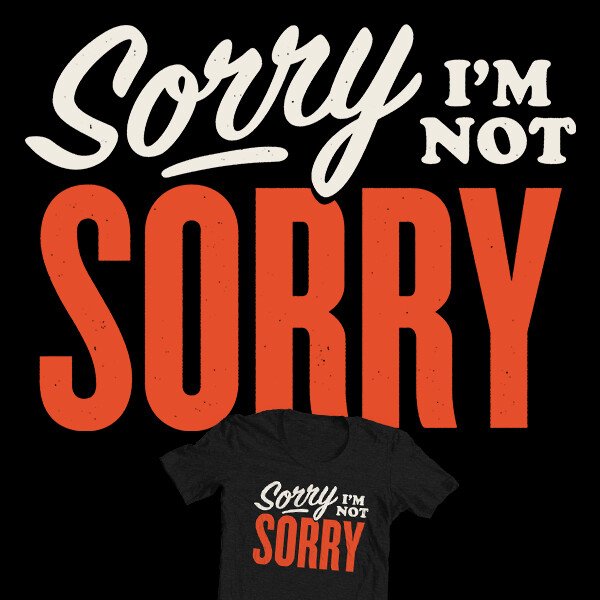 Sorry I’m Not Sorry
